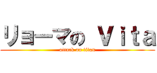 リョーマの Ｖｉｔａ (attack on titan)