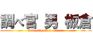 調べ官 男 板倉 (Investigation officer)