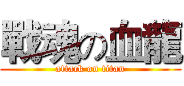 戰魂の血龍 (attack on titan)