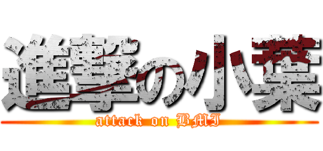 進撃の小葉 (attack on BMI)