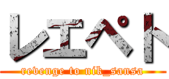 レエペト (revenge to nik_sansa)