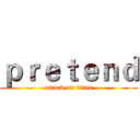 ｐｒｅｔｅｎｄ (attack on titan)