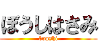 ぼうしはさみ (boushi)