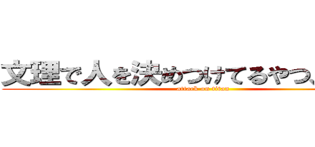 文理で人を決めつけてるやつ、誰や？ (attack on titan)