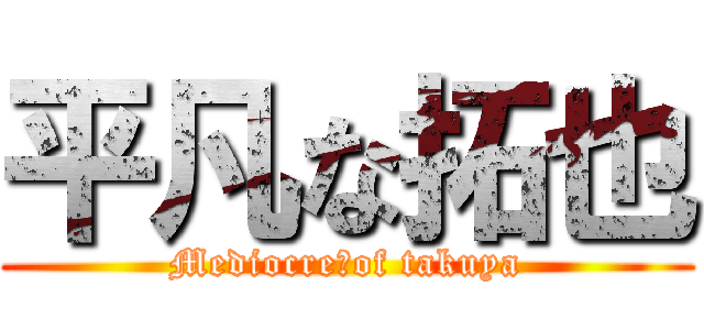 平凡な拓也 (Mediocre　of takuya)