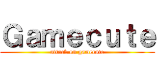 Ｇａｍｅｃｕｔｅ (attack on gamecute)