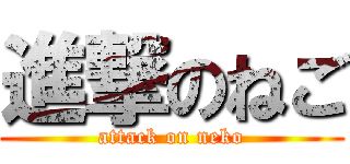 進撃のねご (attack on neko)