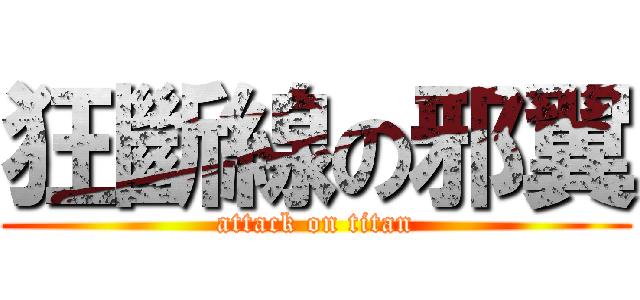 狂斷線の邪翼 (attack on titan)