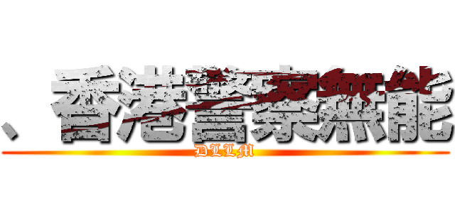 、香港警察無能 (DLLM)