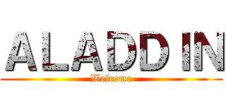 ＡＬＡＤＤＩＮ (Welcome)