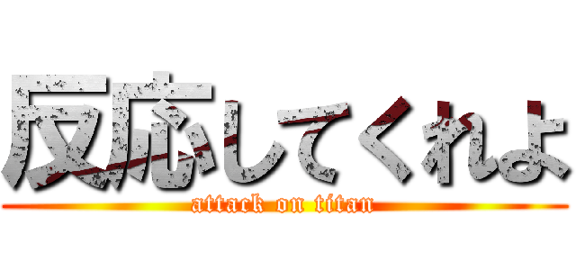 反応してくれよ (attack on titan)
