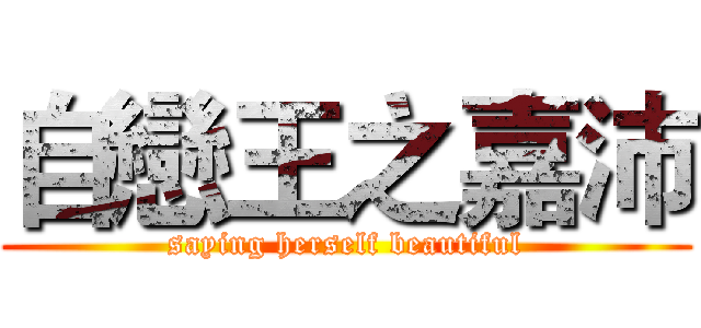 自戀王之嘉沛 (saying herself beautiful)