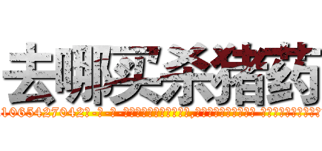 去哪买杀猪药 (去哪买杀猪药【电-话151x68344x817-Q1065427042元-吉-药-业】我们做的是长期生意,靠的是老客户长期支持 去哪买杀猪药在发表了一篇http://sngk.net/2ufrMw

参考消息网我们做的是长期生意,靠的是老客户长期支持也许我们早该意识到，就连鲍勃·霍斯金斯（金球奖戏剧类电影男主角 
)