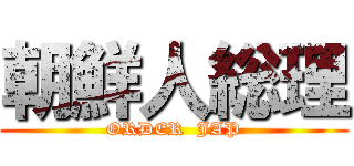 朝鮮人総理 (ORDER  JAP)