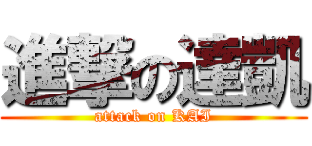 進撃の達凱 (attack on KAI)