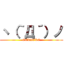 ヽ（｀Д´）ノ (GEKIOKO)