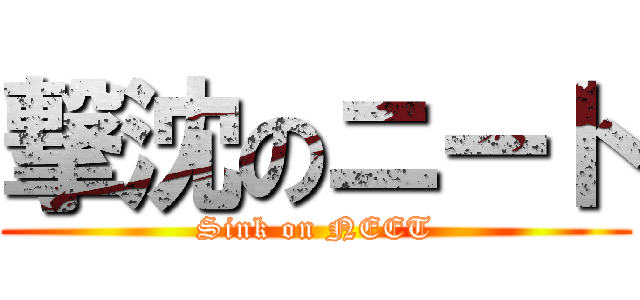 撃沈のニート (Sink on NEET)