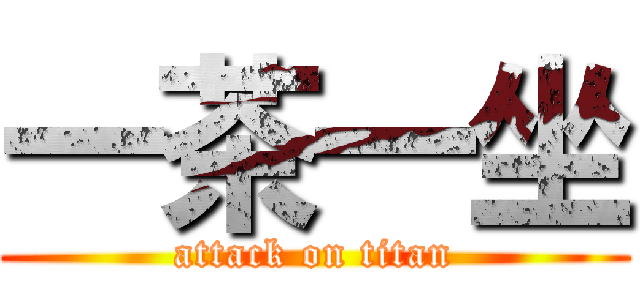 一茶一坐 (attack on titan)