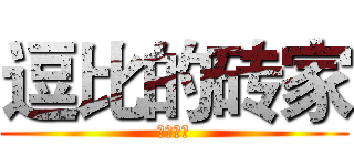 逗比的砖家 (哎呦卧槽)
