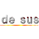 ｄｅ ｓｕｓ ()