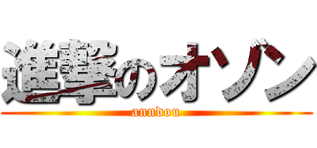 進撃のオゾン (anndou)