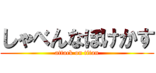 しゃべんなぼけかす (attack on titan)