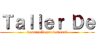 Ｔａｌｌｅｒ Ｄｅ (desarrollo profesional)