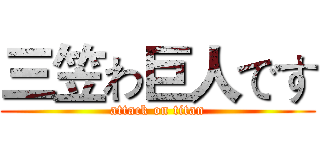 三笠わ巨人です (attack on titan)