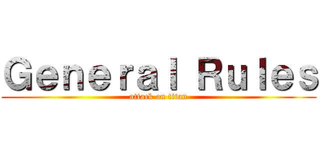 Ｇｅｎｅｒａｌ Ｒｕｌｅｓ (attack on titan)