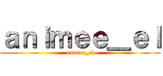 ａｎｉｍｅｅ＿ｅｌ (animee_el)