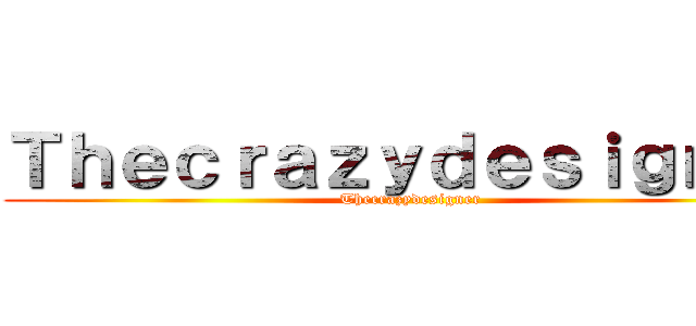 Ｔｈｅｃｒａｚｙｄｅｓｉｇｎｅｒ (Thecrazydesigner)