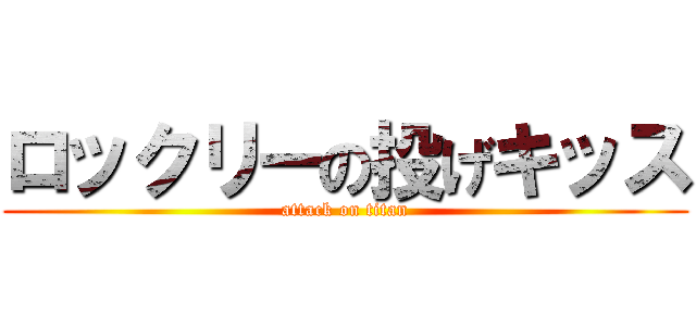 ロックリーの投げキッス (attack on titan)