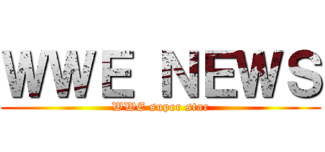 ＷＷＥ ＮＥＷＳ (WWE super star)