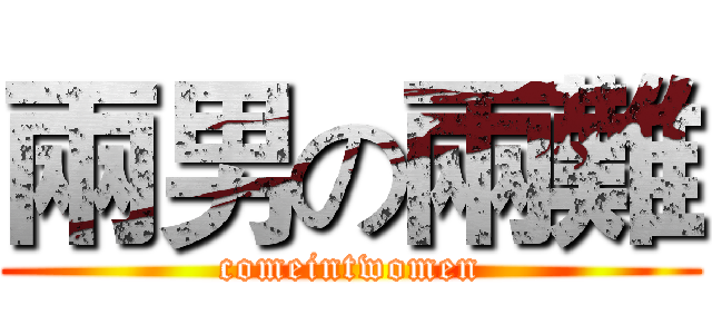兩男の兩難 (comeintwomen)