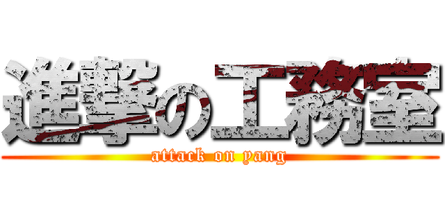 進撃の工務室 (attack on yang)