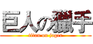 巨人の獵手 (titan on jager)