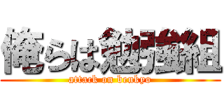 俺らは勉強組 (attack on benkyo)