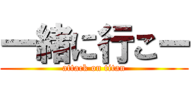 一緒に行こー (attack on titan)