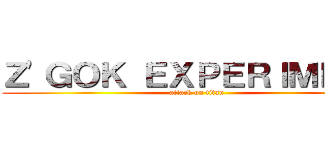 Ｚ\'ＧＯＫ ＥＸＰＥＲＩＭＥＮＴ (attack on titan)