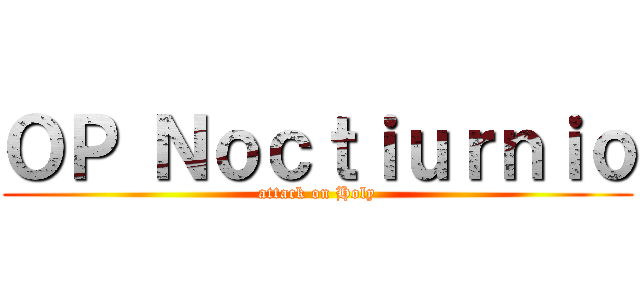 ＯＰ Ｎｏｃｔｉｕｒｎｉｏ (attack on Holy)