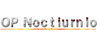 ＯＰ Ｎｏｃｔｉｕｒｎｉｏ (attack on Holy)