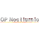 ＯＰ Ｎｏｃｔｉｕｒｎｉｏ (attack on Holy)