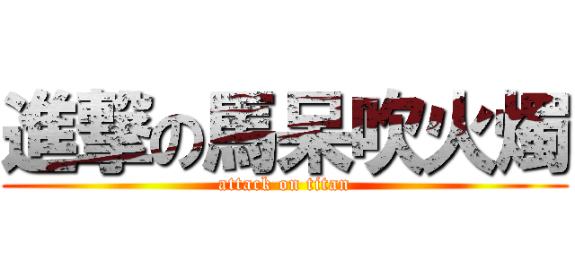 進撃の馬呆吹火燭 (attack on titan)