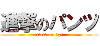 進撃のパンツ (attack on ^p^)