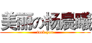 美丽の杨晨曦 (fuck you)