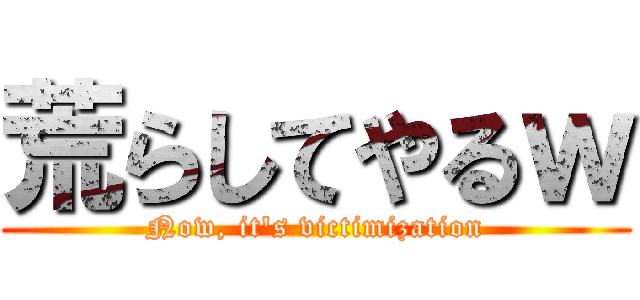 荒らしてやるｗ (Now, it\'s victimization)