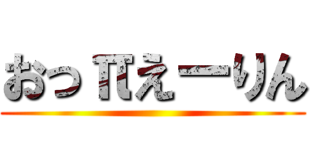 おっπえーりん ()