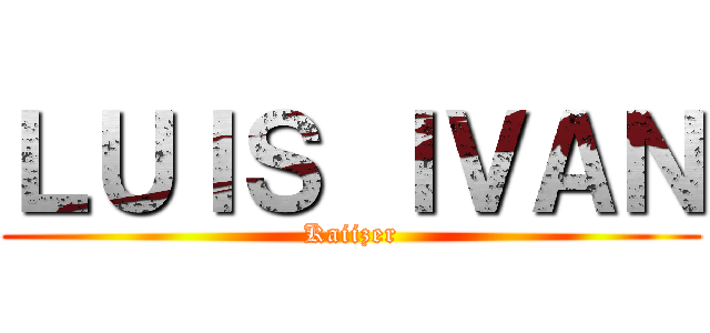 ＬＵＩＳ ＩＶＡＮ (Kaiizer)