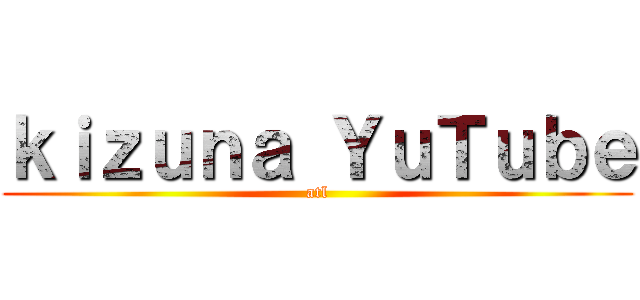 ｋｉｚｕｎａ ＹｕＴｕｂｅ (atl)