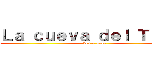Ｌａ ｃｕｅｖａ ｄｅｌ Ｔｒｏｌｌ (attack of moon)